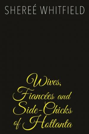 Wives, Fiancees, And Side-Chicks Of Hotlanta by Sheree Whitfield