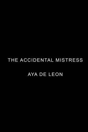 The Accidental Mistress by Aya de Leon