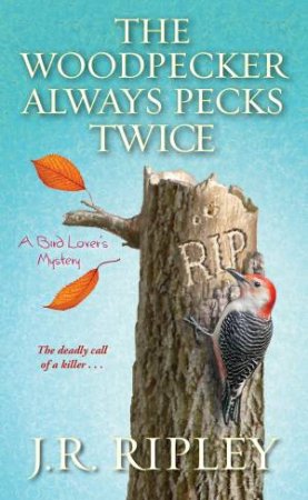 The Woodpecker Always Pecks Twice by J.R. Ripley