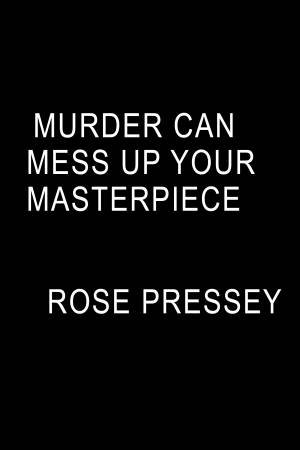 Murder Can Mess Up Your Masterpiece by Rose Pressey