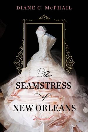 The Seamstress Of New Orleans by Diane C. McPhail