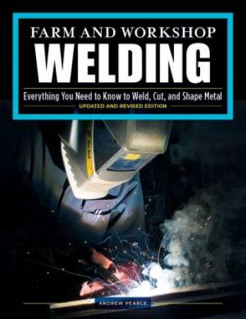 Farm And Workshop Welding, Third Revised Edition by Andrew Pearce