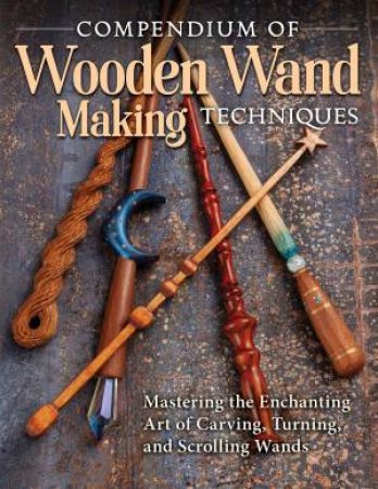 Compendium Of Wooden Wand Making Techniques by Laetitia Cucurni