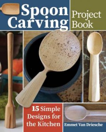 Spoon Carving Project Book by Emmet Van Driesche