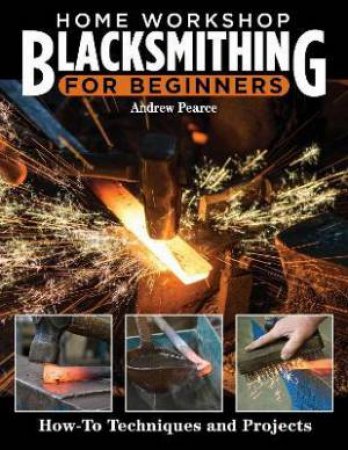 Home Workshop Blacksmithing by Andrew Pearce