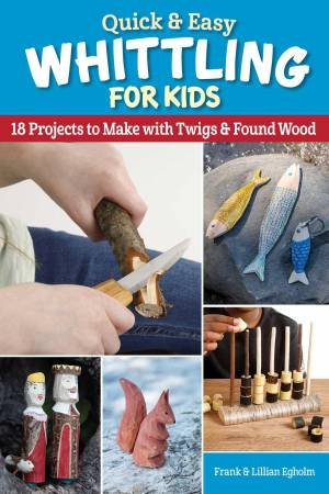 Quick & Easy Whittling for Kids by Frank Egholm