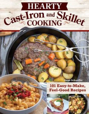 Hearty Cast-Iron and Skillet Cooking by Anne Schaeffer