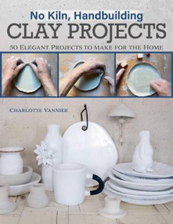 No Kiln, Handbuilding Clay Projects by Charlotte Vannier