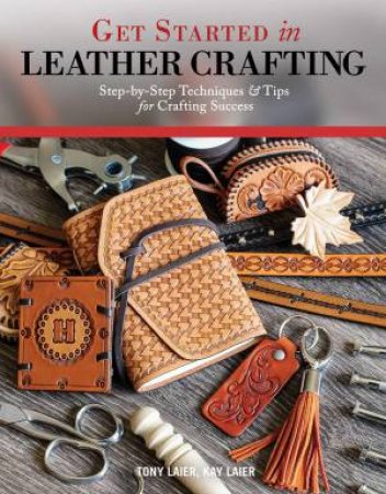 Get Started In Leather Crafting by Tony Laier & Kate Laier