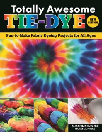 Totally Awesome Tie-Dye, New Edition by Suzanne McNeill