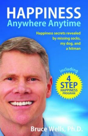 Happiness Anywhere Anytime by Bruce Wells