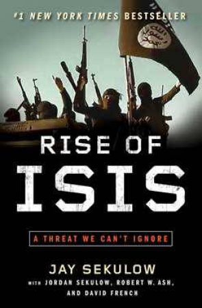 The Rise of ISIS: A Threat We Can't Ignore by Jay Sekulow