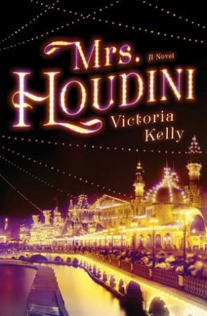 Mrs. Houdini: A Novel by Victoria Kelly