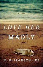 Love Her Madly A Novel