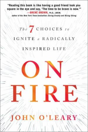 On Fire: The 7 Choices to Ignite a Radically Inspired Life by John O'Leary