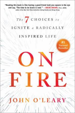 On Fire: The 7 Choices to Ignite a Radically Inspired Life by John O'Leary