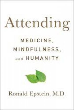 Attending: Medicine, Mindfulness, And Humanity by Dr. Ronald Epstein