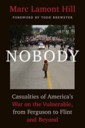 Nobody: Casualties Of America's War On The Vulnerable, From Ferguson To Flint And Beyond by Marc Lamont Hill