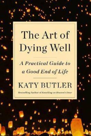 Art Of Dying Well by Katy Butler