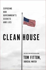 Clean House Exposing Our Governments Secrets And Lies