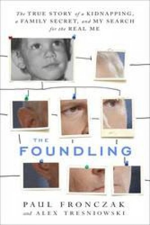 The Foundling: The True Story Of A Kidnapping, A Family Secret, And My Search For The Real Me by Paul J Fronczak