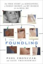 The Foundling The True Story Of A Kidnapping A Family Secret And My Search For The Real Me