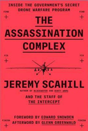 The Assassination Complex: Inside The Government's Secret Drone Warfare Program by Jeremy Scahill