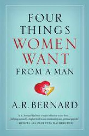 Four Things Women Want from a Man by A. R. Bernard