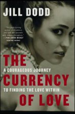 The Currency Of Love A Courageous Journey To Finding The Love Within