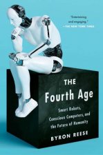 The Fourth Age Smart Robots Conscious Computers And The Future Of Humanity