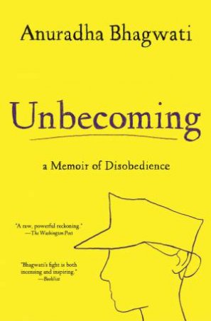 Unbecoming: A Memoir Of Disobedience by Anuradha Bhagwati