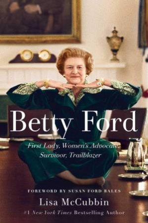 Betty Ford: First Lady, Women's Advocate, Survivor, Trailblazer by Lisa McCubbin