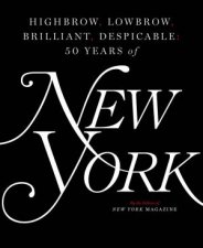 Highbrow Lowbrow Brilliant Despicable Fifty Years Of New York Magazine