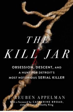 Kill Jar: Obsession, Descent, and a Hunt for Detroit's Most Notorious Serial Killer by J. Reuben Appelman