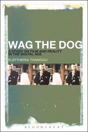 Wag the Dog: A Study on Film and Reality in the Digital Age by Eleftheria Thanouli