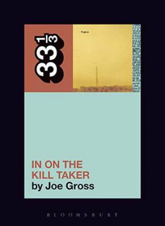 Fugazi's In On The Kill Taker by Joe Gross