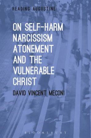 On Self-Harm, Narcissism, Atonement And The Vulnerable Christ by David Vincent Meconi