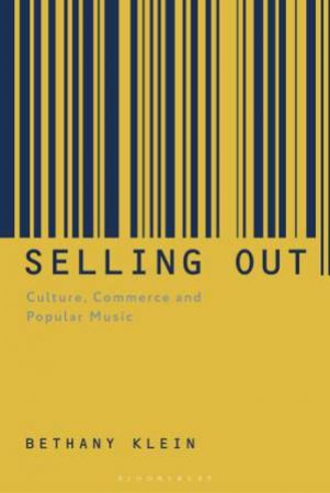 Selling Out: Culture, Commerce And Popular Music by Bethany Klein