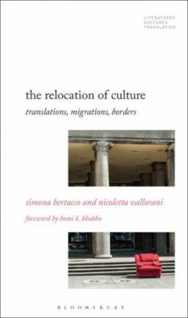 The Relocation Of Culture: Translations, Migrations, Borders by Dr. Simona Bertacco & Dr. Nicoletta Vallorani