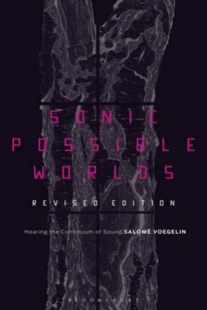 Sonic Possible Worlds, Revised Edition: Hearing The Continuum Of Sound by Salome Voegelin