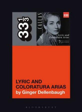 Maria Callas's Lyric And Coloratura Arias by Ginger Dellenbaugh