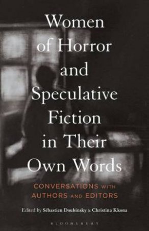 Women of Horror and Speculative Fiction in Their Own Words by Sbastien Doubinsky & Christina Kkona