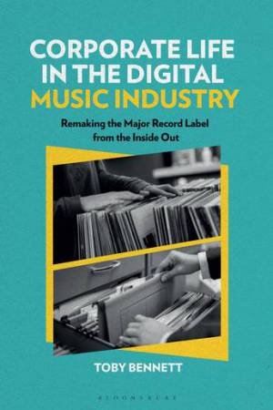 Corporate Life in the Digital Music Industry by Toby Bennett