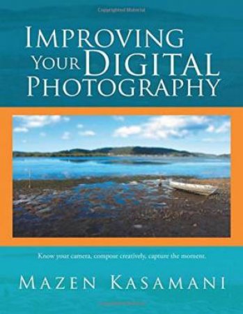 Improving Your Digital Photography by Mazen Kasamani