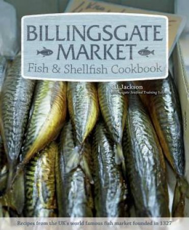 Billingsgate Market Fish & Shellfish Cookbook by CJ Jackson