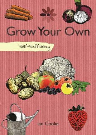 Self-Sufficiency: Grow Your Own by Ian Cooke