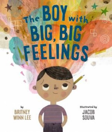 The Boy With Big, Big Feelings by Britney Winn Lee and Jacob Souva