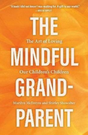 The Mindful Grandparent by Shirley Showalter & Marilyn McEntyre