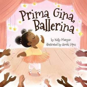 Prima Gina, Ballerina by Kelly Mangan & Anuki Lopez