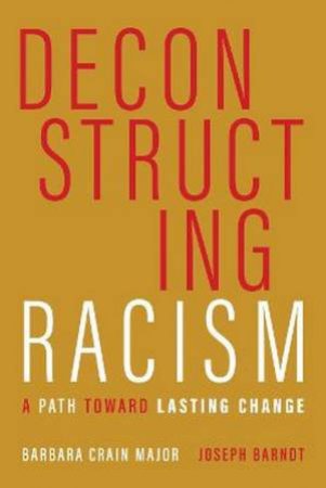 Deconstructing Racism by Barbara Crain Major & Joseph Barndt